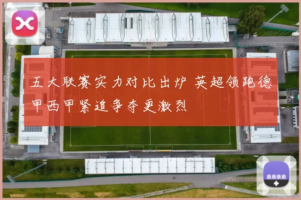 五大联赛实力对比出炉 英超领跑德甲西甲紧追争夺更激烈