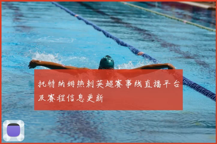 托特纳姆热刺英超赛事线直播平台及赛程信息更新