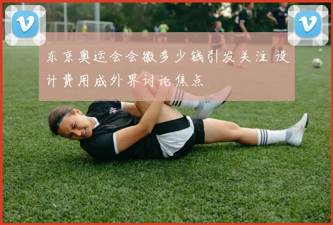 东京奥运会会徽多少钱引发关注 设计费用成外界讨论焦点