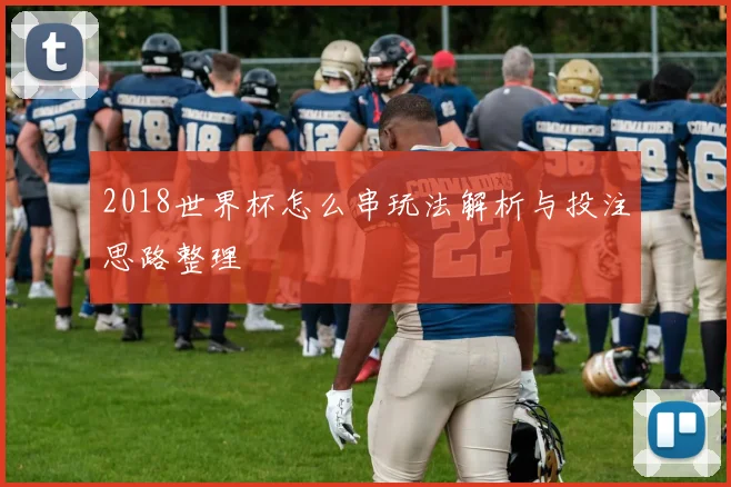 2018世界杯怎么串玩法解析与投注思路整理